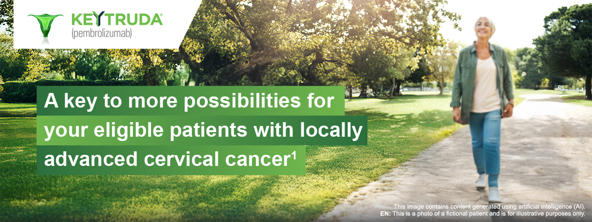 Image of woman walking in park as a fictional patient for illustrative purposes only, with KEYTRUDA (pembrolizumab) logo and text stating 'A key to more tomorrows for your eligible patients with locally advanced cervical cancer.