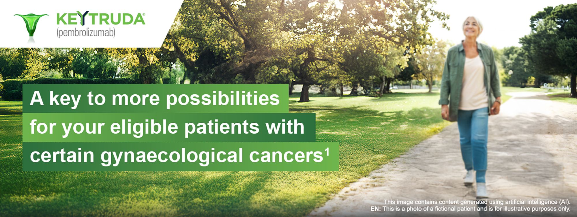 Image of woman walking in park as a fictional patient for illustrative purposes only, with KEYTRUDA (pembrolizumab) logo and text stating 'A key to more possibilities for your eligible patients with certain gynaecological cancers'